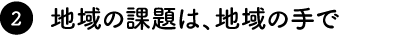 地域の課題は、地域の手で