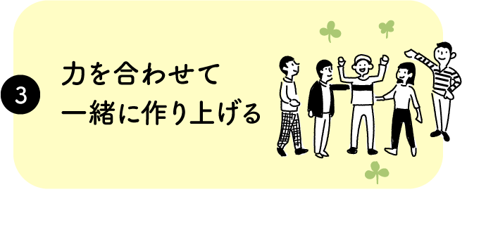 力を合わせて一緒に作り上げる